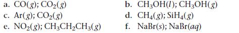 a. CO(g); CO(g) c. Ar(g); CO(g) e. NO(g); CH3CHCH3(g) b. CHOH(1); CH3OH(g) d. CH(g); SiH4(g) f. NaBr(s);