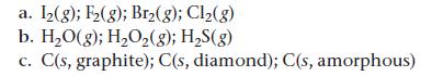 a. 1(g); F(g); Br2(g); Cl(g) b. HO(g); HO(g); HS(g) c. C(s, graphite); C(s, diamond); C(s, amorphous)