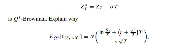 is Q*-Brownian. Explain why Z = ZTOT T (n + + (r + $ ) 7 ). ONT EQ* [1{ST>X}] = N(