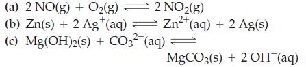 2 NO2(g) Zn+ Zn+ (aq) + 2 Ag(s) 2+ (a) 2 NO(g) + O2(g) (b) Zn(s) + 2 Ag+ (aq) = (c) Mg(OH)2(s) + CO3- (aq) =