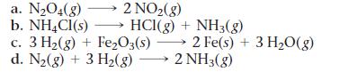 2 NO(g) HCI(g) + NH3(g) a. N04(g) b. NH4Cl(s) c. 3 H(g) + FeO3(s) d. N(g) + 3 H(g)  2 NH3(g) 2 Fe(s) + 3 HO(g)