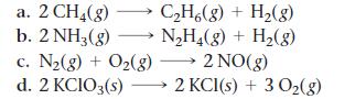 a. 2 CH(g) b. 2 NH3(g) CH6(g) + H(g) NH(g) + H(g) c. N(g) + O(g)  2 NO(g) d. 2 KCIO3(s)2 KCl(s) + 3 O(g)