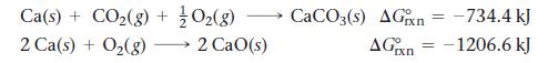 Ca(s) + CO(g) + 1/2O(g) 2 Ca(s) + 0(8) 2 CaO(s) CaCO3(s) AGxn = -734.4 kJ AGxn -1206.6 kJ =