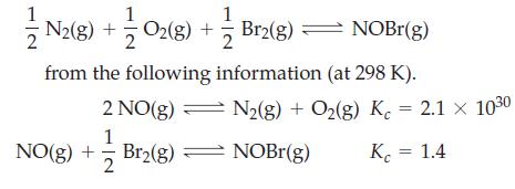 2 N2(g) + O2(g) +  Br2(g)  NOBr(g) from the following information (at 298 K). 2 NO(g) 1 Br(g) NO(g) + 2 N2(g)