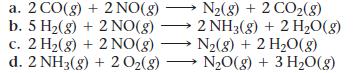 a. 2 CO(g) + 2NO(g) b. 5 H(g) + 2NO(g) c. 2 H(g) + 2NO(g) d. 2 NH3(g) + 2 O(g) N(g) + 2 CO(8) 2 NH3(g) + 2