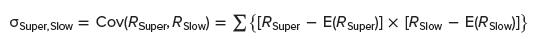 Super, Slow = Cov(RSuper RSlow) =  {[RSuper E(R Super)] x [R Slow - E(R Slow)]}