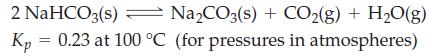 2 NaHCO3(s)  NaCO3(s) + CO(g) + HO(g) 0.23 at 100 C (for pressures in atmospheres) Kp