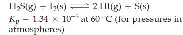 HS(g) + I(s) 2 HI(g) + S(s) Kp = 1.34 x 10-5 at 60 C (for pressures in atmospheres)