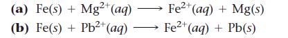 (a) Fe(s) + Mg2+ (aq) - (b) Fe(s) + Pb2+ (aq) Fe2+ (aq) + Mg(s) Fe+ (aq) + Pb(s)