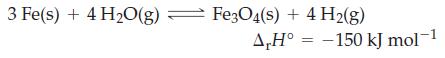 3 Fe(s) + 4HO(g) Fe3O4(s) + 4H(g) A,H: -150 kJ mol-1