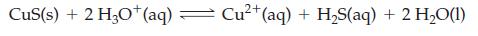CuS(s) + 2 H3O+ (aq) 2+ Cu+ (aq) + HS(aq) + 2 HO(l)