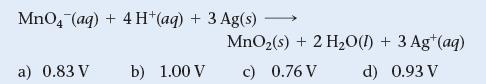 MnO4 (aq) + 4H+ (aq) + 3 Ag(s) a) 0.83 V b) 1.00 V - MnO (s) + 2 HO(1) + 3 Ag+ (aq) c) 0.76 V d) 0.93 V