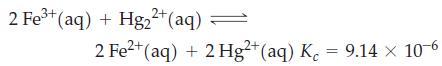2 Fe+ (aq) + Hg2+ (aq) 2 Fe+ (aq) + 2 Hg2+ (aq) K = 9.14 x 10-6