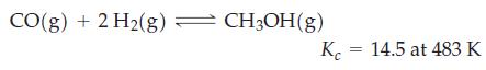CO(g) + 2 H(g) - CH3OH(g) Ke 14.5 at 483 K =