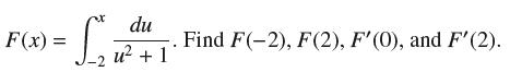 F(x) = Si du u + 1 Find F(-2), F(2), F'(0), and F'(2).