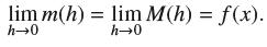 lim m(h) = lim M(h) = f(x). h0 h0