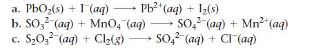 a. PbO(s) + I (aq)  Pb+ (aq) + 1(s) 2+ b. SO32 (aq) + MnO4 (aq)  SO42 (aq) + Mn+ (aq) 2- c. S03 (aq) + Cl(g) 