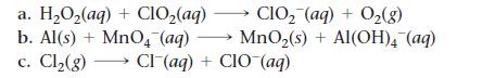 a. HO(aq) + ClO(aq) CIO (aq) + O(g) b. Al(s) + MnO4 (aq)  MnO(s) + Al(OH)4 (aq) c. Cl(g)  Cl(aq) + CIO (aq)