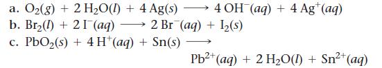 a. O(g) + 2 HO(1) + 4 Ag(s) b. Br(1) 21 (aq) c. PbO (s) + 4H+ (aq) + Sn(s) 4 OH(aq) + 4 Ag+ (aq) 2 Br (aq) +