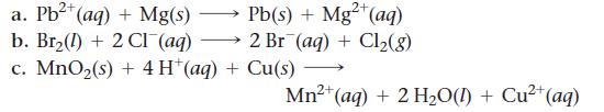 a. Pb+ (aq) + Mg(s) b. Br() + 2 CI (aq) c. MnO(s) + 4H+ (aq) + Cu(s) Pb(s) + Mg2+ (aq) 2 Br (aq) + Cl(8) 2+