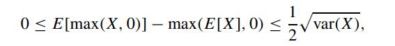 = = =  0  E[max(X, 0)] - max(E[X], 0) < 2 var(X),