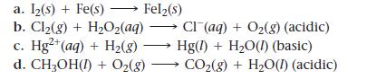 a. Iz(s) + Fe(s) > Fel(s) b. Cl(g) + HO(aq) c. Hg+ (aq) + H(g) d. CHOH(I) + O(g) CI (aq) + O(g) (acidic)