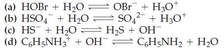 (a) HOBr + HO = (b) HSO4 + HO = OBr + SO4 SO4 HO* H3O+ + H3O+ (c) HS + HO = HS + OH (d) C6H5NH3 + OHCH5NH + HO