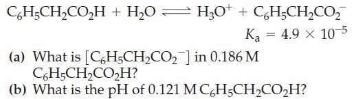 CHCHCOH + HO  H3O+ + CH5CHCO Ka 4.9 x 10-5 = (a) What is [C6H5CHCO2] in 0.186 M C6H5CHCOH? (b) What is the pH