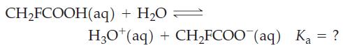 CHFCOOH(aq) + HO = H3O+ (aq) + CHFCOO (aq) Ka = ?