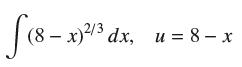 [(8 - x)2/3 dx, u=8-x