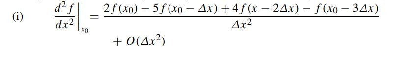 (i) d f dx2  = 2f(xo) - 5f(xo - Ax) + 4f(x - 24x) - f(xo - 34x) 4.x + 0(4x)