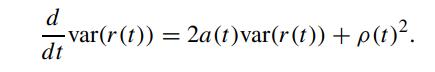 d dt -var(r(t)) = 2a(t)var(r(t))+p(t).