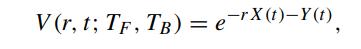 V(r, t; TF, TB) = e-rX(t)-Y(t),