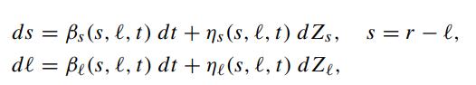 ds Bs (s, l, t) dt+ns (s, l, t) dZs, = dl= Be(s, l, t) dt + ne(s, l, t) dze, s=r-l,