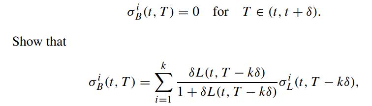 Show that og (t, T) = 0 for T (t, t+8). of(t, T) = k i=1 SL (t, T-k8) 1+8L(t, T - k8) -ot(t, T - k8),