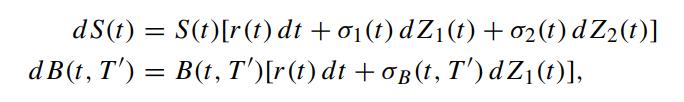 dS(t) = S(t) [r(t) dt + 0 (t) dZ (t) + 02 (t) dZ2 (t)] dB(t, T')= B(t, T')[r(t) dt+oB (t, T') dZ (t)],