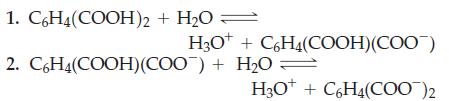 1. C6H4(COOH)2 + HO = H3O+ C6H4(COOH)(COO) 2. C6H4(COOH) (COO) + HO = H3O+ + C6H4(COO)2