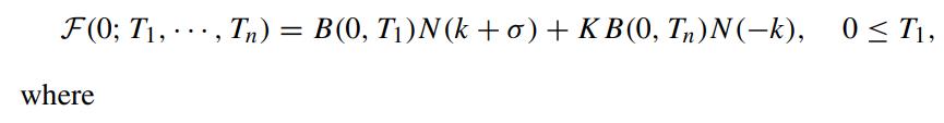F(0; T,, Tn) = B(0, T)N(k+o) + KB(0, Tn)N(-k), 0 T, where