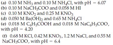 (a) 0.10 M NH3 and 0.10 M NH4Cl, with pH = 6.07 (b) 0.10 M NaCH3COO and 0.058 M HI (c) 0.10 M KNO and 0.25 M