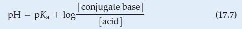 [conjugate base] [acid] pH = pka + log- (17.7)