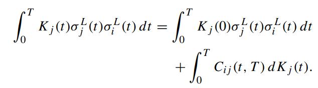 T T ["" = [" Kj(t)o(t)o(t) dt = [ K (0) 0 / (1) of (1) di 0 0 T + [ Cij (t, T) dKj(t).