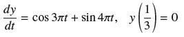 dy dt y (1)=0 = cos 3nt + sin 4t, y