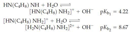 HN(CH8) NH + HO = [HN(C4H8) NH]+ + OH [HN(C4H8) NH] + HO = [HN(C4H8) NH]+ + OH pKb pKb = 8.67 = 4.22