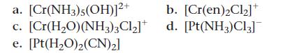 a. [Cr(NH3)5(OH)]+ C. [Cr(HO) (NH3)3Cl] e. [Pt(HO)(CN)] b. [Cr(en)Cl]+ d. [Pt(NH3)C13]