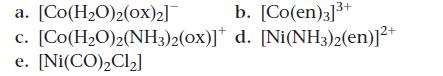 a. C. [Co(HO)2(0x)2] [Co(H,O)2(NH3)2(ox)]* e. [Ni(CO)Cl] b. [Co(en)3]+ d. [Ni(NH3)2(en)]2+