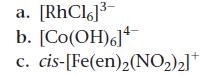 a. [RhCl6]- b. [Co(OH)6] c. cis-[Fe(en)(NO2)2]*