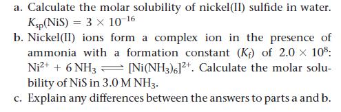 a. Calculate the molar solubility of nickel(II) sulfide in water. Ksp(NiS) = 3 x 10-16 b. Nickel(II) ions