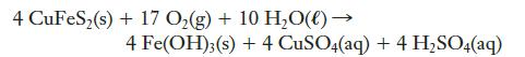 4 CuFeS(s) + 17 O(g) + 10 HO(l)  4 Fe(OH)3(s) + 4 CuSO4(aq) + 4 HSO4(aq)