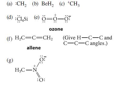(a) :CH (b) BeH (c) *CH3 (d):CLSi (e) -0-0 (f) HC=C=CH allene HC-N OF ozone :O: (Give H-C-C and C-C-C angles.)