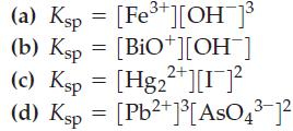 3+ (a) Ksp = [Fe+][OH-] (b) Ksp = [BiO+][OH] (c) Ksp = [Hg+][r] (d) Ksp = [Pb+][AsO4-1 2+